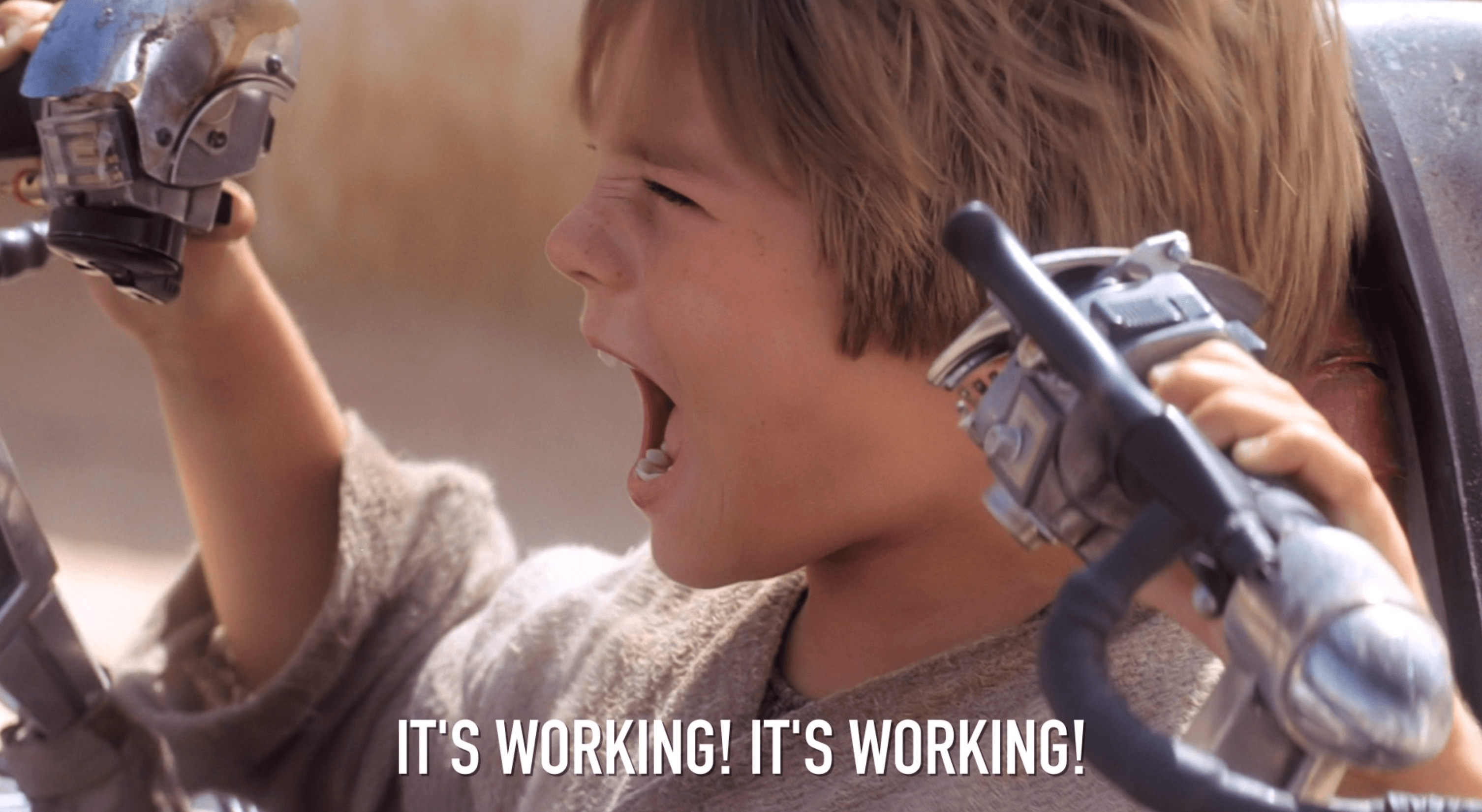 Anakin from Star Wars saying 'It's working! It's working!'